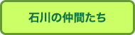 石川の仲間たち